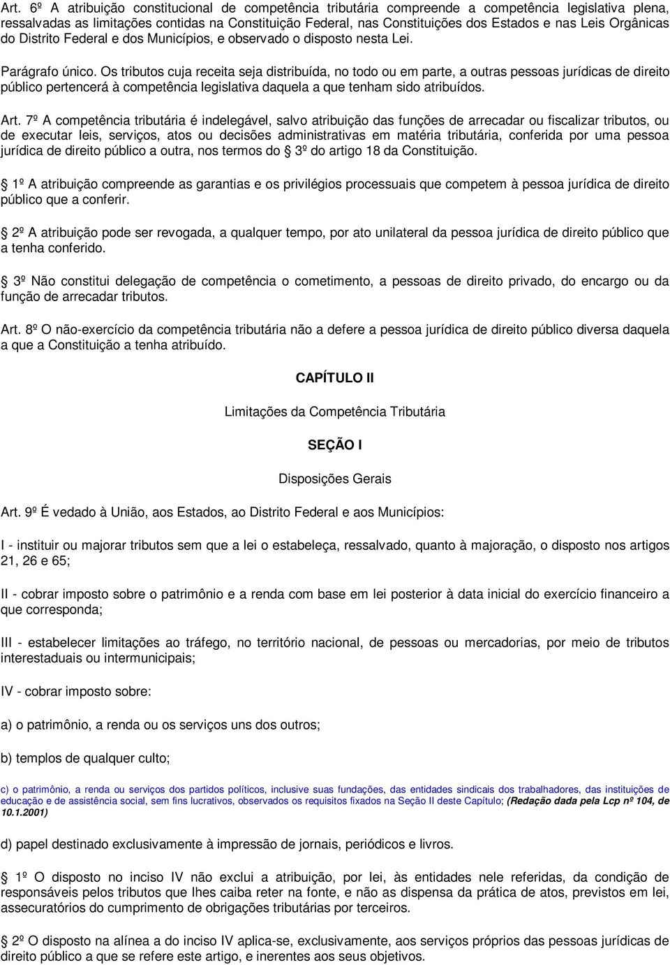 Os tributos cuja receita seja distribuída, no todo ou em parte, a outras pessoas jurídicas de direito público pertencerá à competência legislativa daquela a que tenham sido atribuídos. Art.