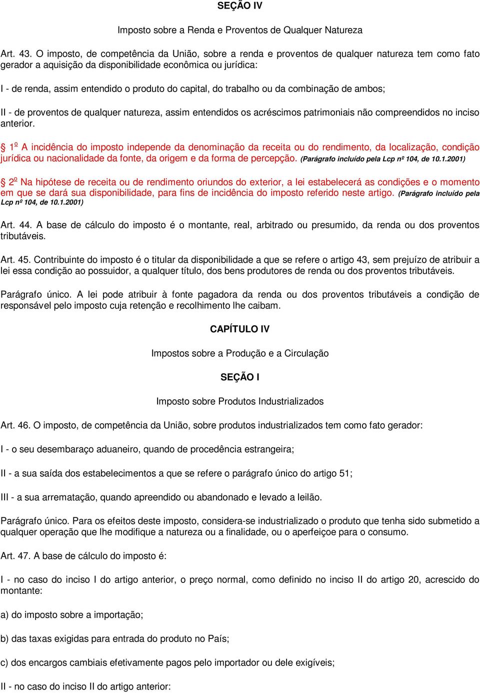 do capital, do trabalho ou da combinação de ambos; II - de proventos de qualquer natureza, assim entendidos os acréscimos patrimoniais não compreendidos no inciso anterior.