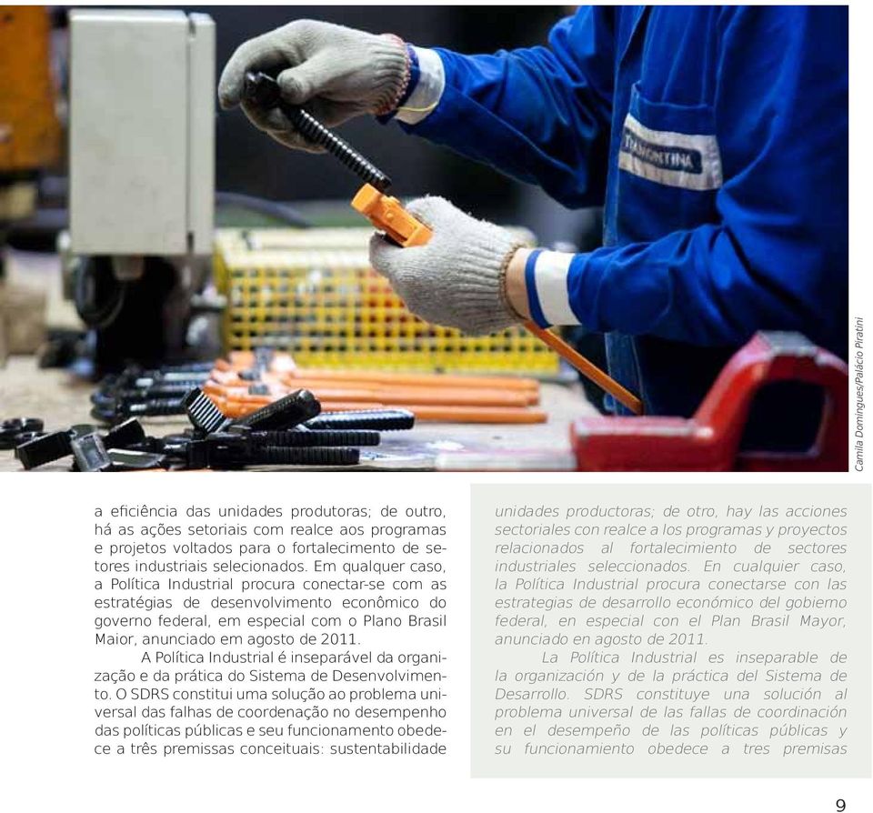 Em qualquer caso, a Política Industrial procura conectar-se com as estratégias de desenvolvimento econômico do governo federal, em especial com o Plano Brasil Maior, anunciado em agosto de 2011.