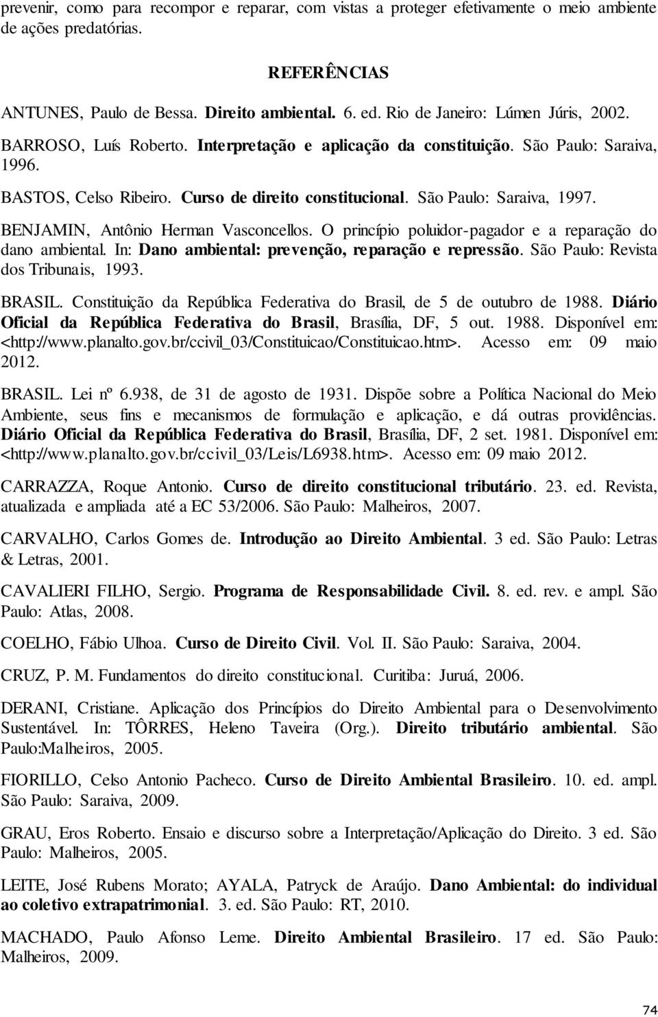 São Paulo: Saraiva, 1997. BENJAMIN, Antônio Herman Vasconcellos. O princípio poluidor-pagador e a reparação do dano ambiental. In: Dano ambiental: prevenção, reparação e repressão.