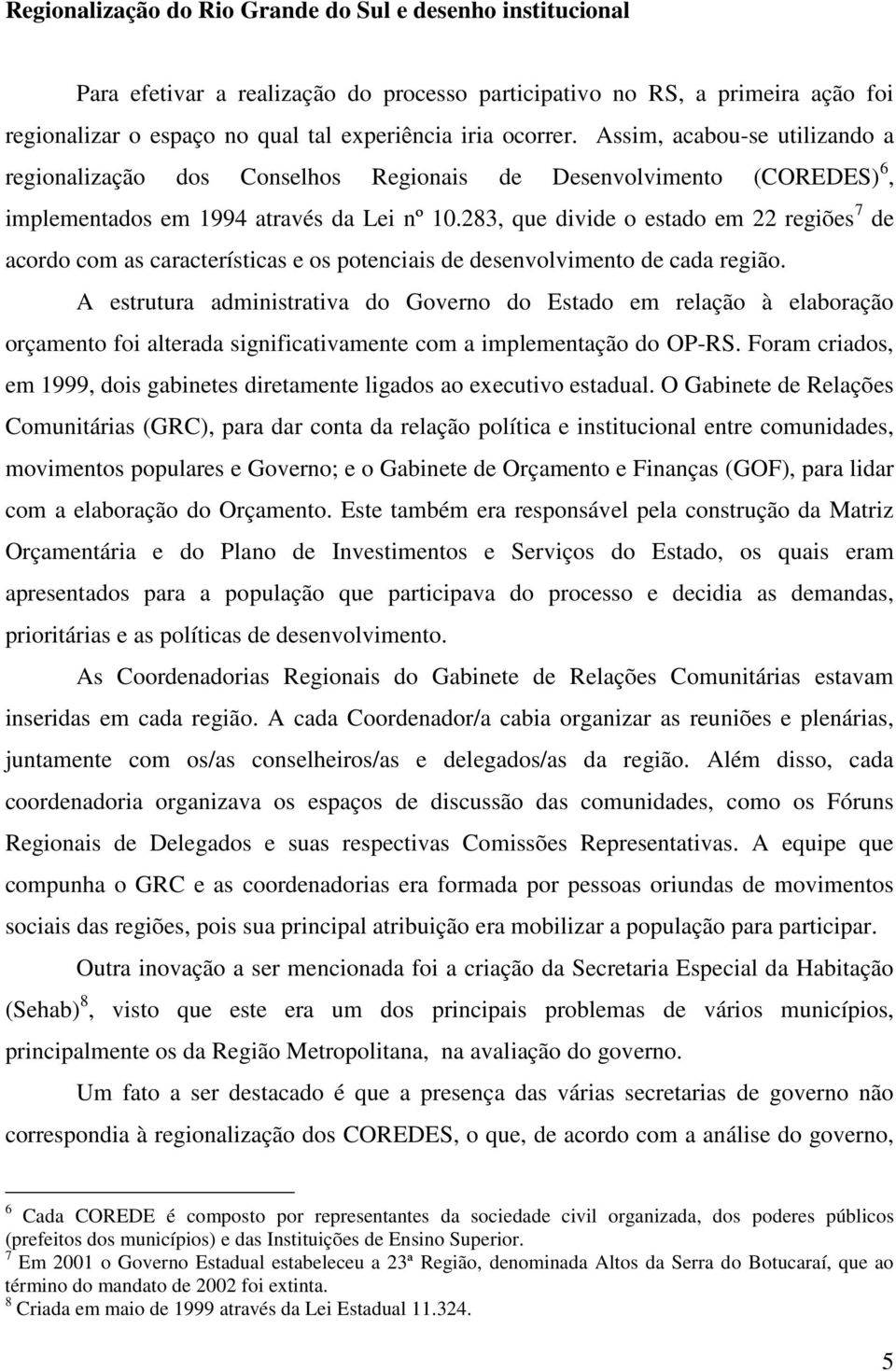 283, que divide o estado em 22 regiões 7 de acordo com as características e os potenciais de desenvolvimento de cada região.