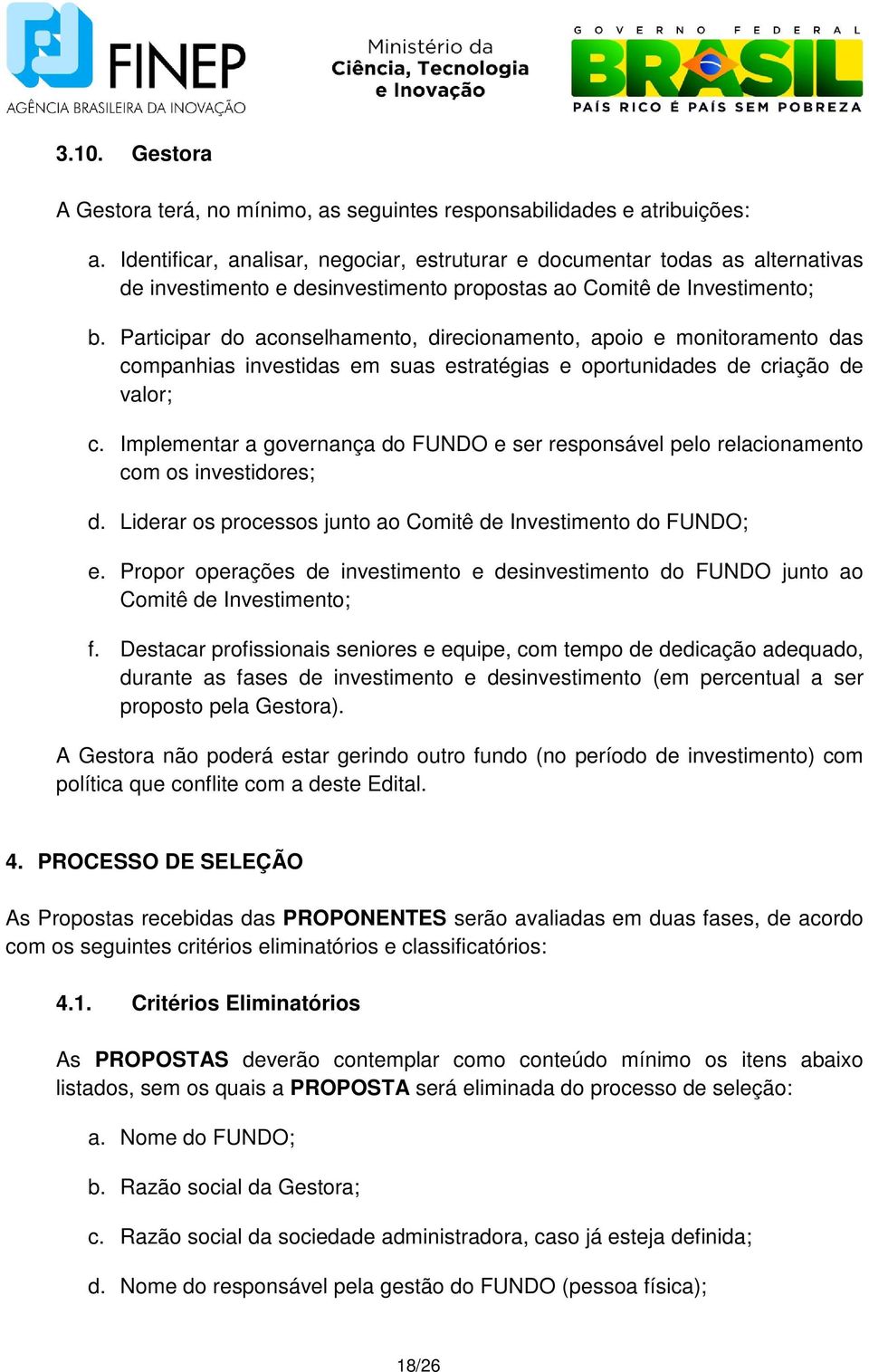 Participar do aconselhamento, direcionamento, apoio e monitoramento das companhias investidas em suas estratégias e oportunidades de criação de valor; c.