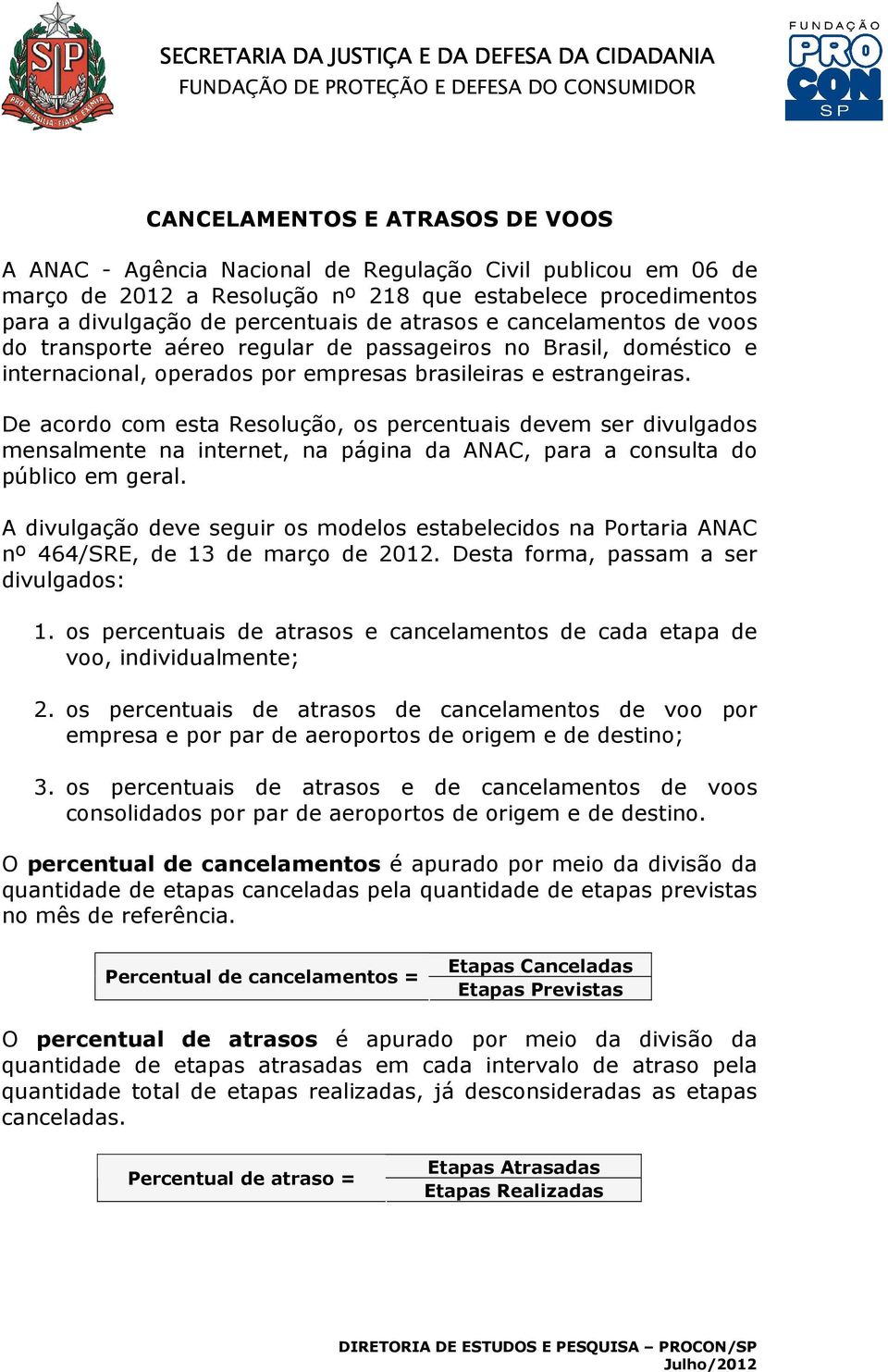 De acordo com esta Resolução, os percentuais devem ser divulgados mensalmente na internet, na página da ANAC, para a consulta do público em geral.