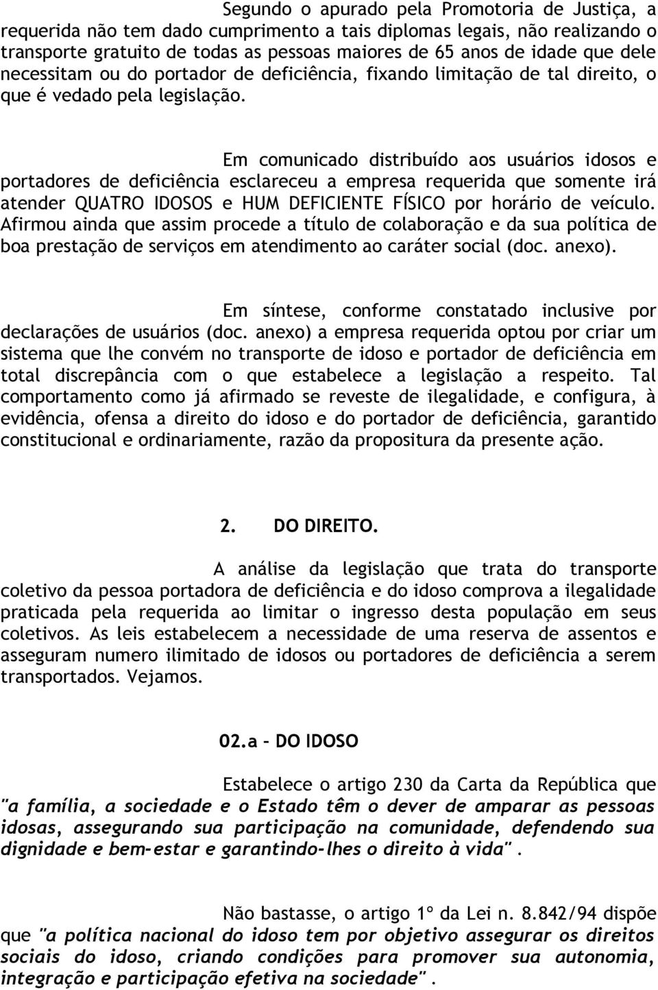 Em comunicado distribuído aos usuários idosos e portadores de deficiência esclareceu a empresa requerida que somente irá atender QUATRO IDOSOS e HUM DEFICIENTE FÍSICO por horário de veículo.