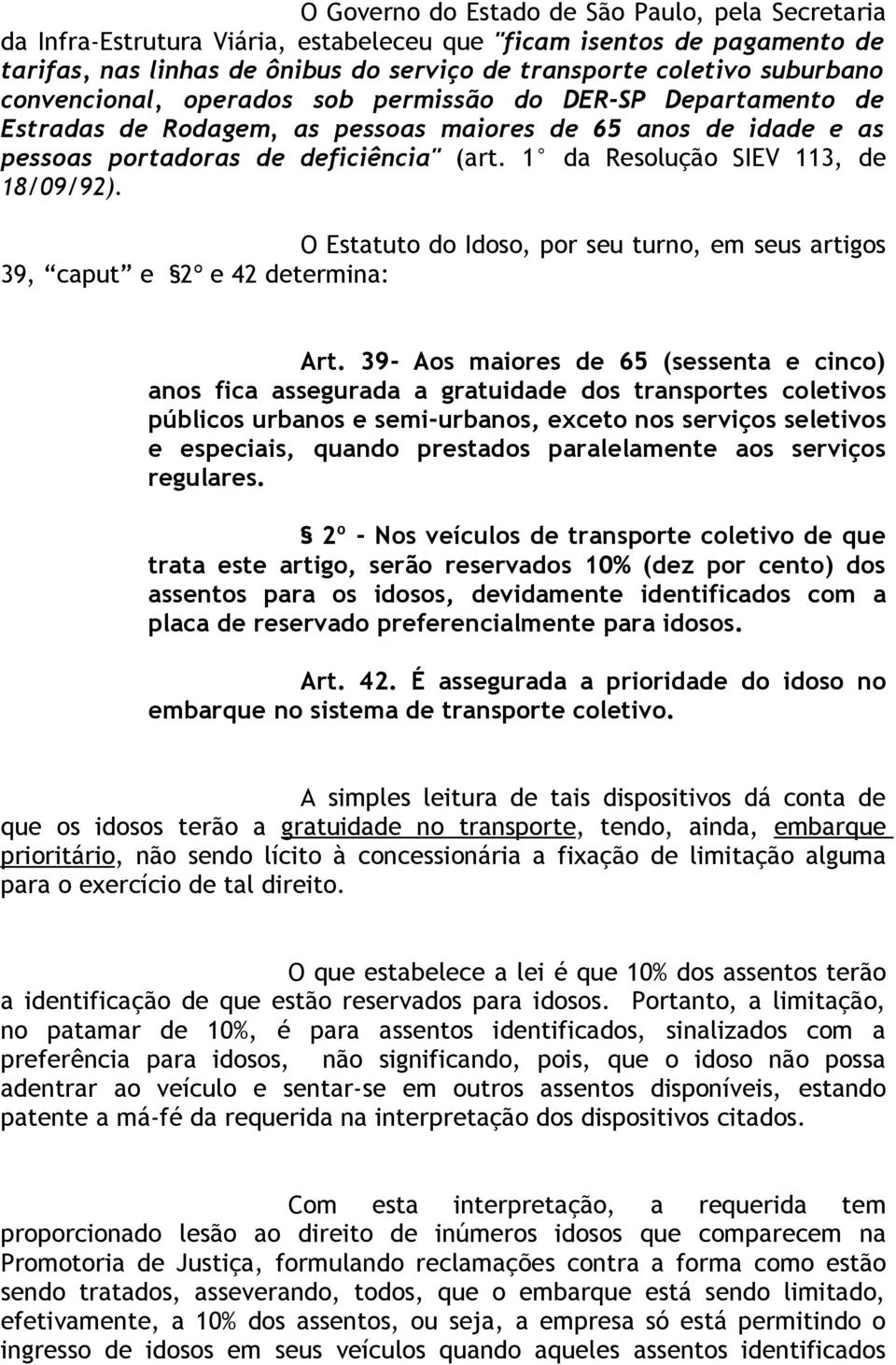 1 da Resolução SIEV 113, de 18/09/92). O Estatuto do Idoso, por seu turno, em seus artigos 39, caput e 2º e 42 determina: Art.