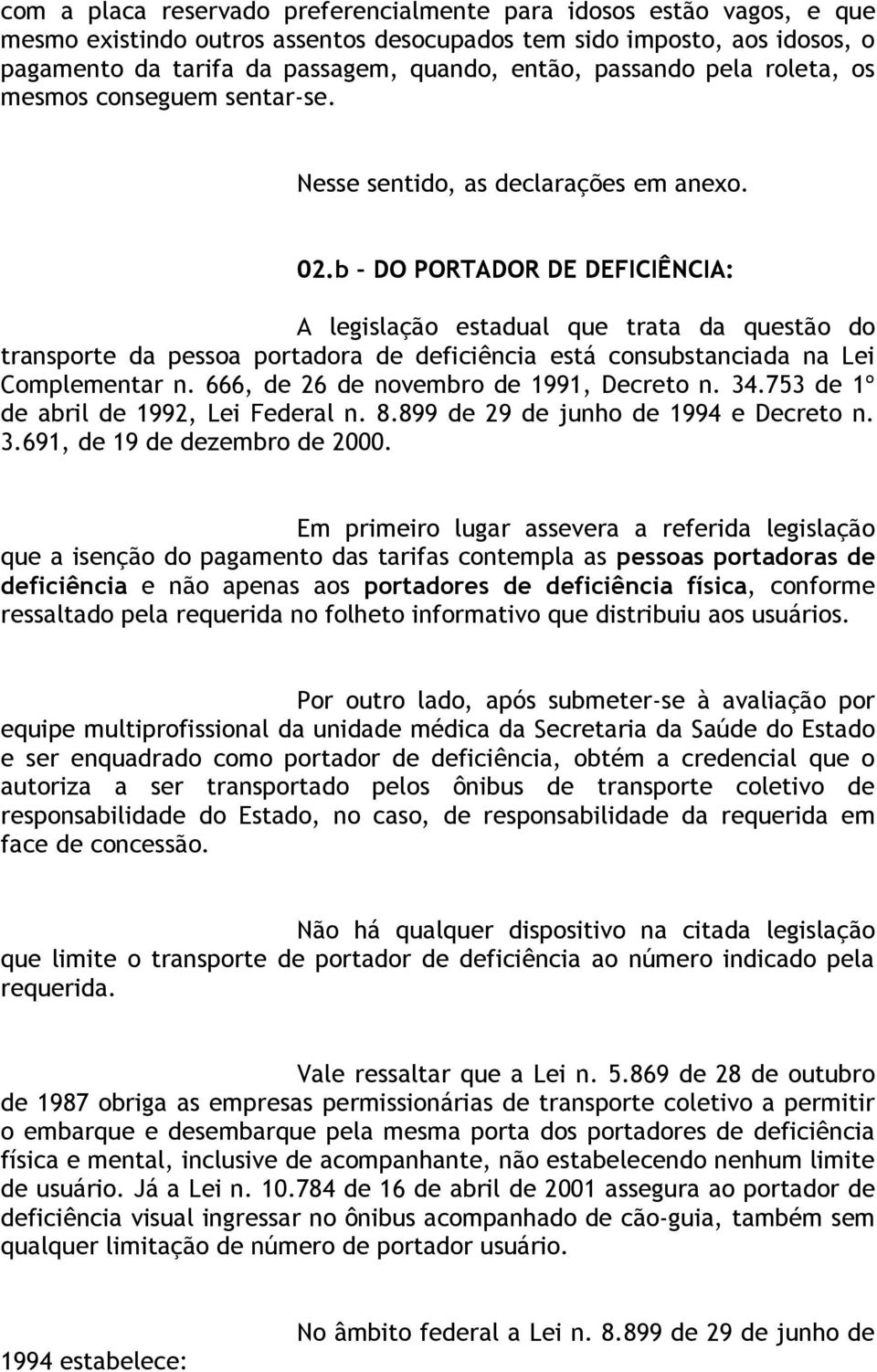 b DO PORTADOR DE DEFICIÊNCIA: A legislação estadual que trata da questão do transporte da pessoa portadora de deficiência está consubstanciada na Lei Complementar n.