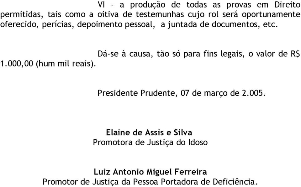 Dá-se à causa, tão só para fins legais, o valor de R$ 1.000,00 (hum mil reais).