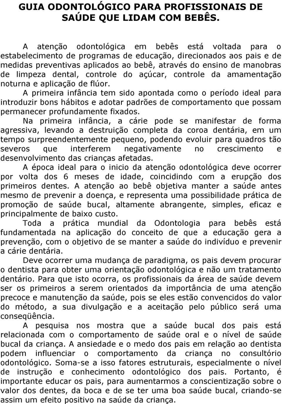 limpeza dental, controle do açúcar, controle da amamentação noturna e aplicação de flúor.