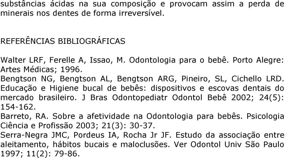 Educação e Higiene bucal de bebês: dispositivos e escovas dentais do mercado brasileiro. J Bras Odontopediatr Odontol Bebê 2002; 24(5): 154-162. Barreto, RA.