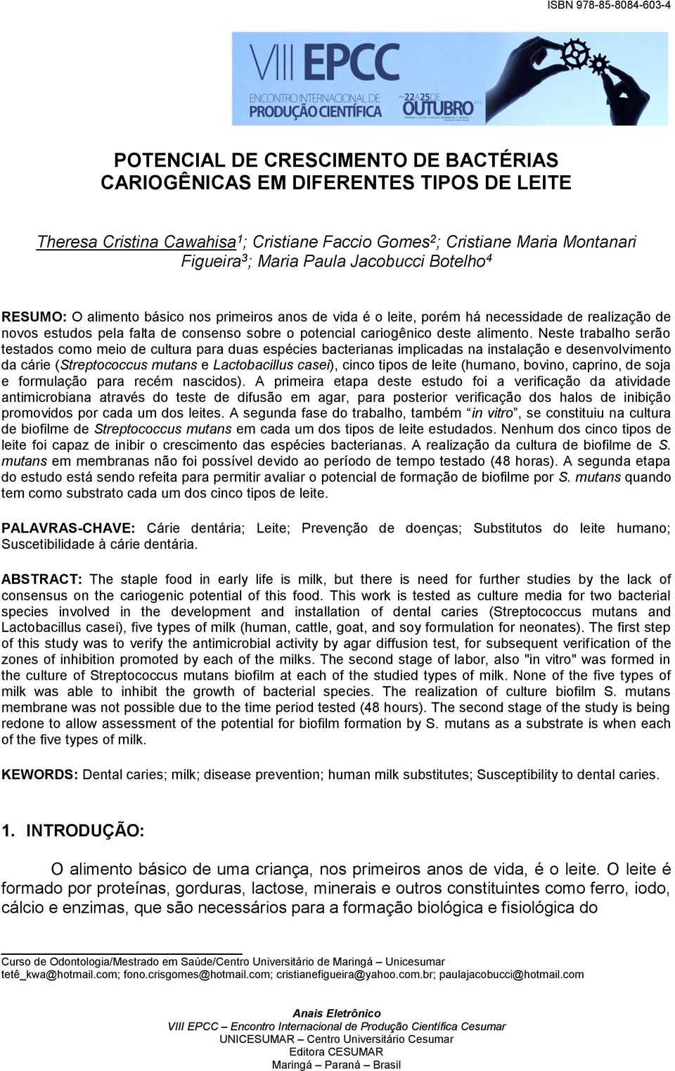 Neste trabalho serão testados como meio de cultura para duas espécies bacterianas implicadas na instalação e desenvolvimento da cárie (Streptococcus mutans e Lactobacillus casei), cinco tipos de