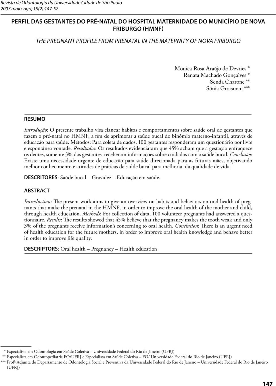 elancar hábitos e comportamentos sobre saúde oral de gestantes que fazem o pré-natal no HMNF, a fim de aprimorar a saúde bucal do binômio materno-infantil, através de educação para saúde.