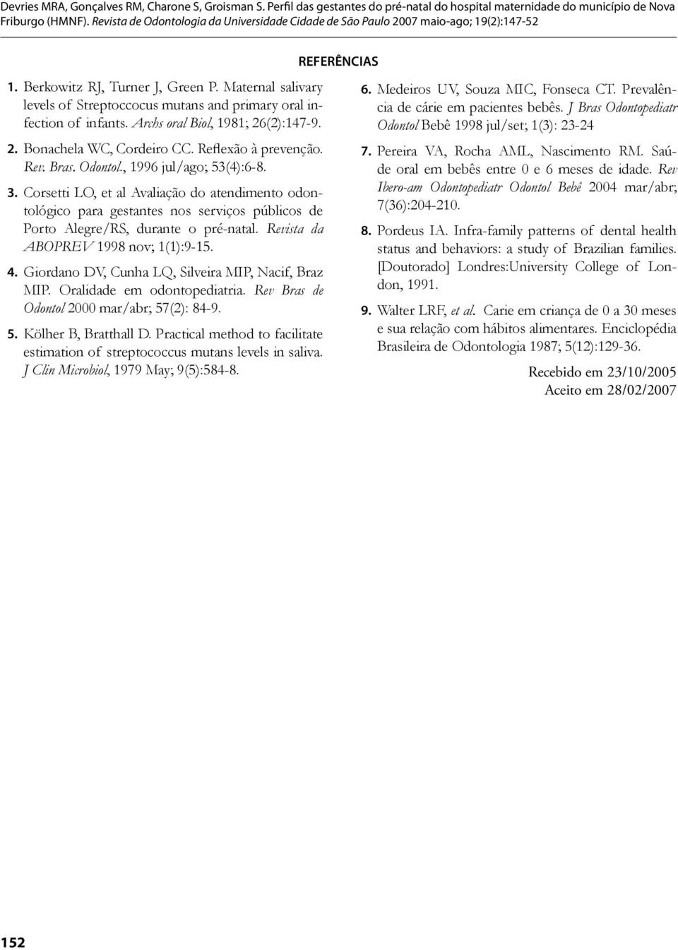 Corsetti LO, et al Avaliação do atendimento odontológico para gestantes nos serviços públicos de Porto Alegre/RS, durante o pré-natal. Revista da ABOPREV 1998 nov; 1(1):9-15. 4.