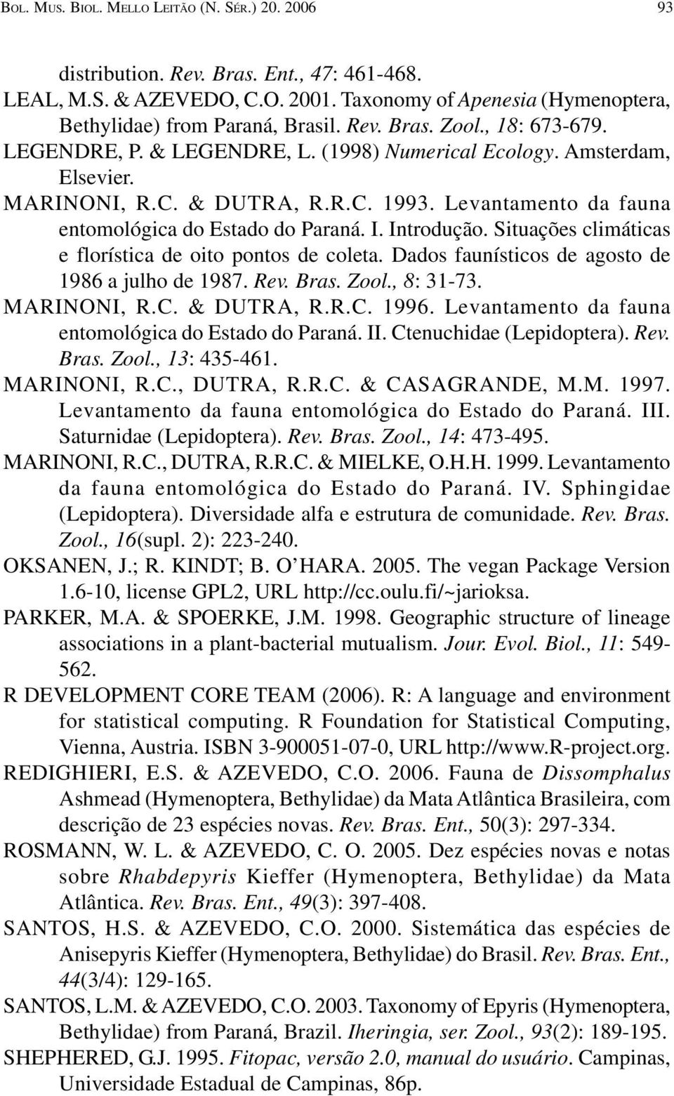 Situações climáticas e florística de oito pontos de coleta. Dados faunísticos de agosto de 1986 a julho de 1987. Rev. Bras. Zool., 8: 31-73. MARINONI, R.C. & DUTRA, R.R.C. 1996.