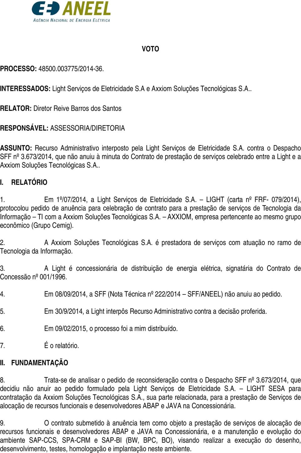 A. contra o Despacho SFF nº 3.673/2014, que não anuiu à minuta do Contrato de prestação de serviços celebrado entre a Light e a Axxiom Soluções Tecnológicas S.A.. I. RELATÓRIO 1.