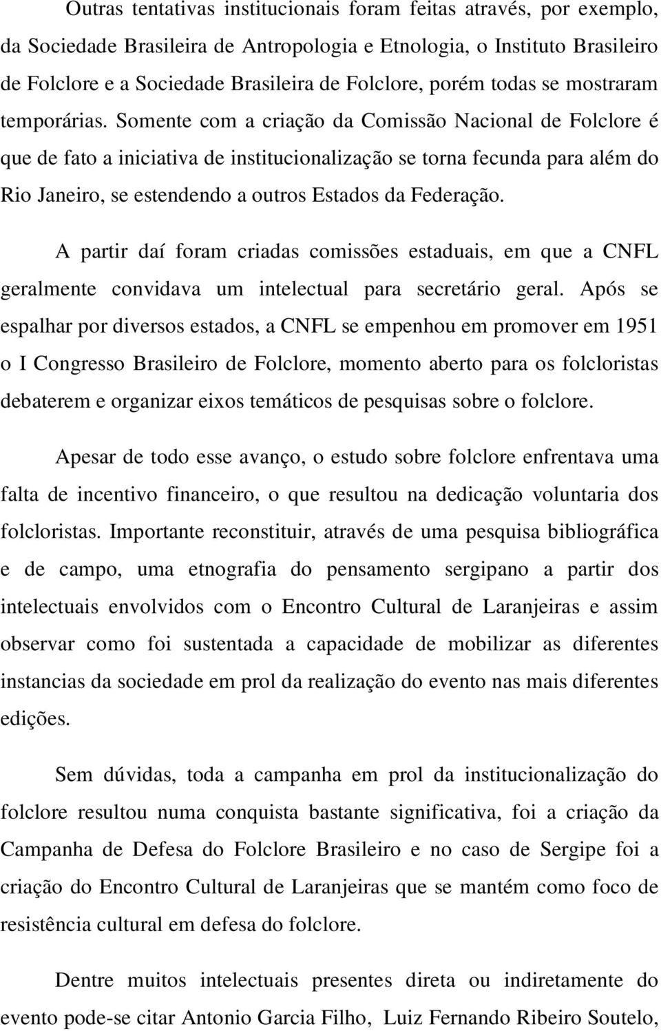 Somente com a criação da Comissão Nacional de Folclore é que de fato a iniciativa de institucionalização se torna fecunda para além do Rio Janeiro, se estendendo a outros Estados da Federação.
