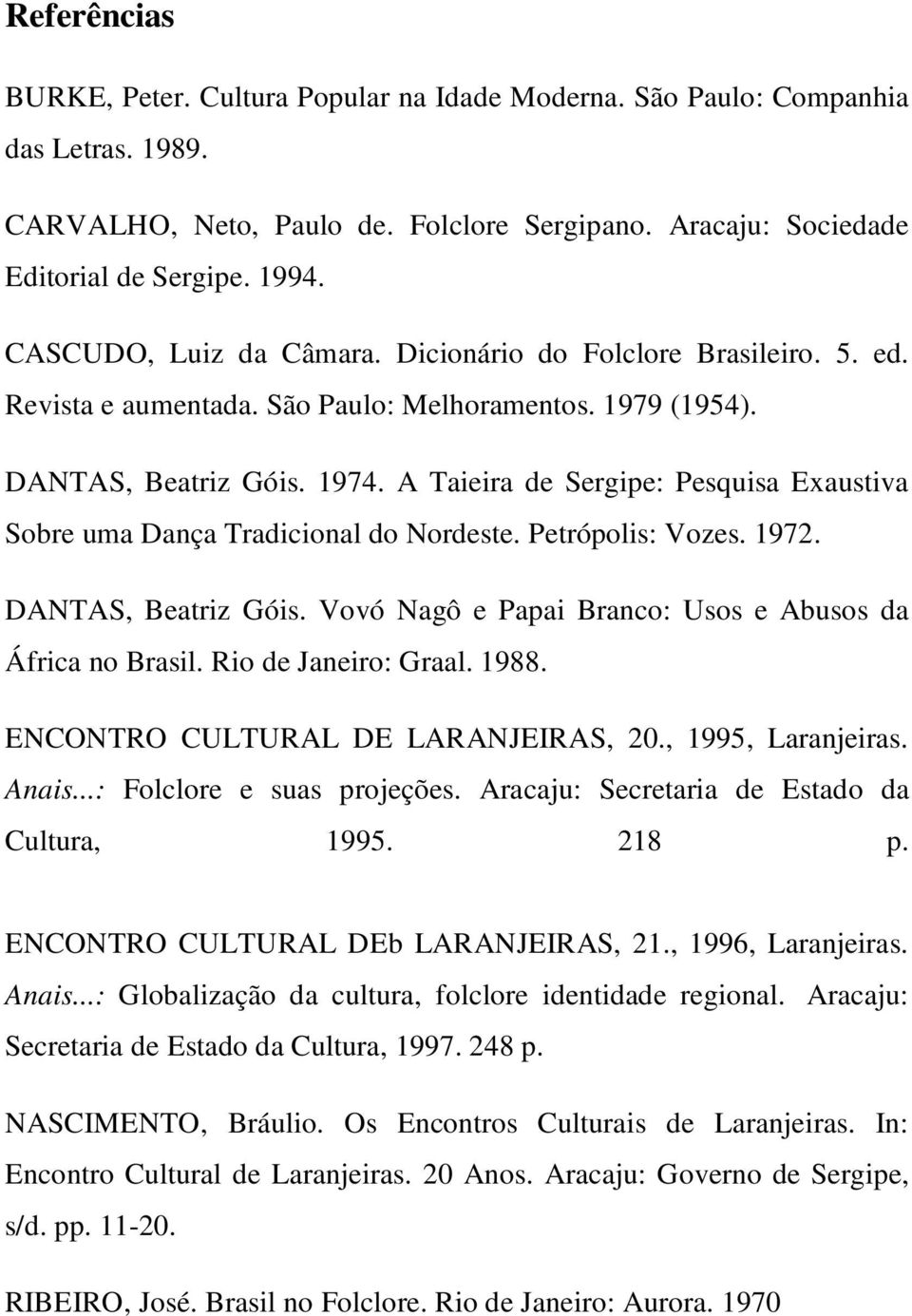 A Taieira de Sergipe: Pesquisa Exaustiva Sobre uma Dança Tradicional do Nordeste. Petrópolis: Vozes. 1972. DANTAS, Beatriz Góis. Vovó Nagô e Papai Branco: Usos e Abusos da África no Brasil.