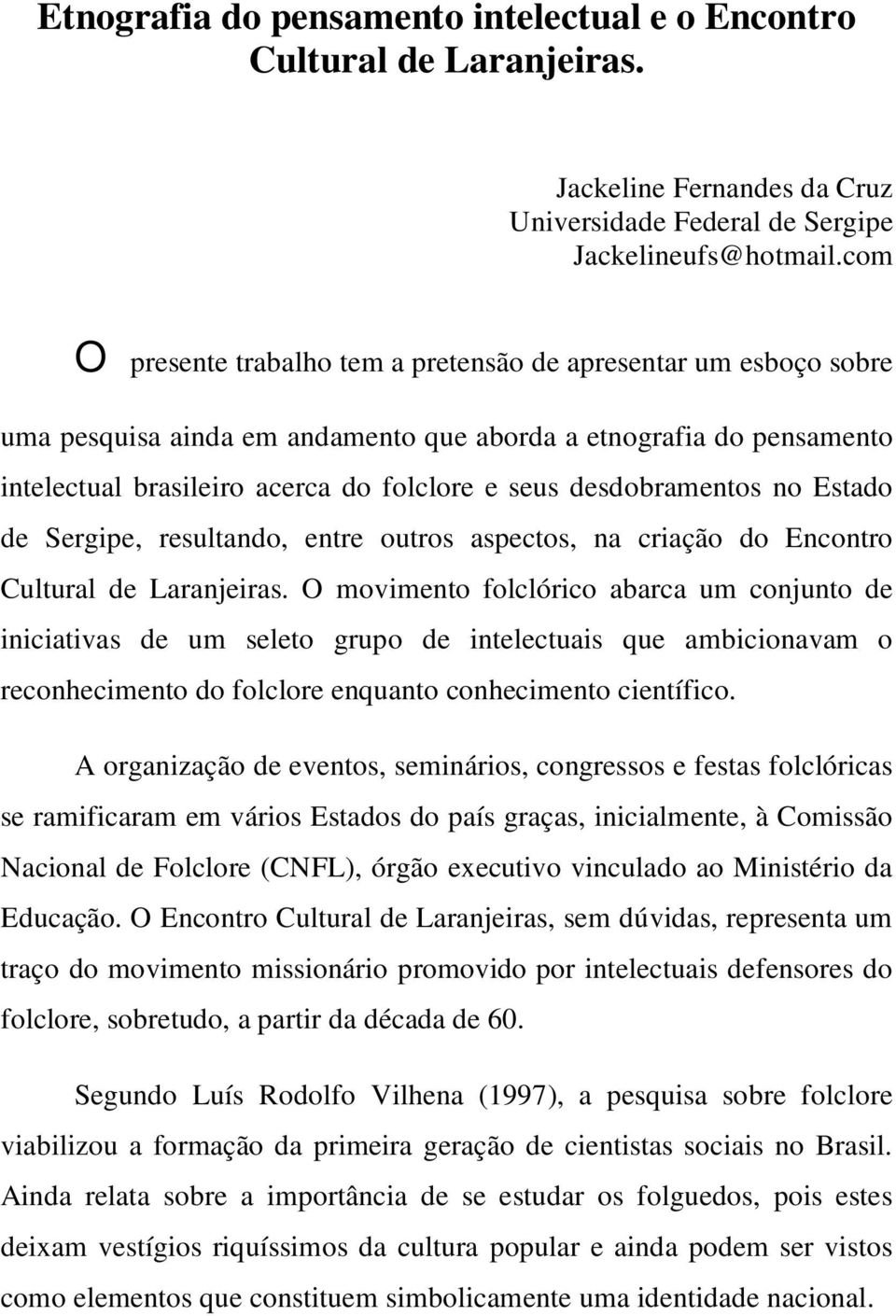 desdobramentos no Estado de Sergipe, resultando, entre outros aspectos, na criação do Encontro Cultural de Laranjeiras.