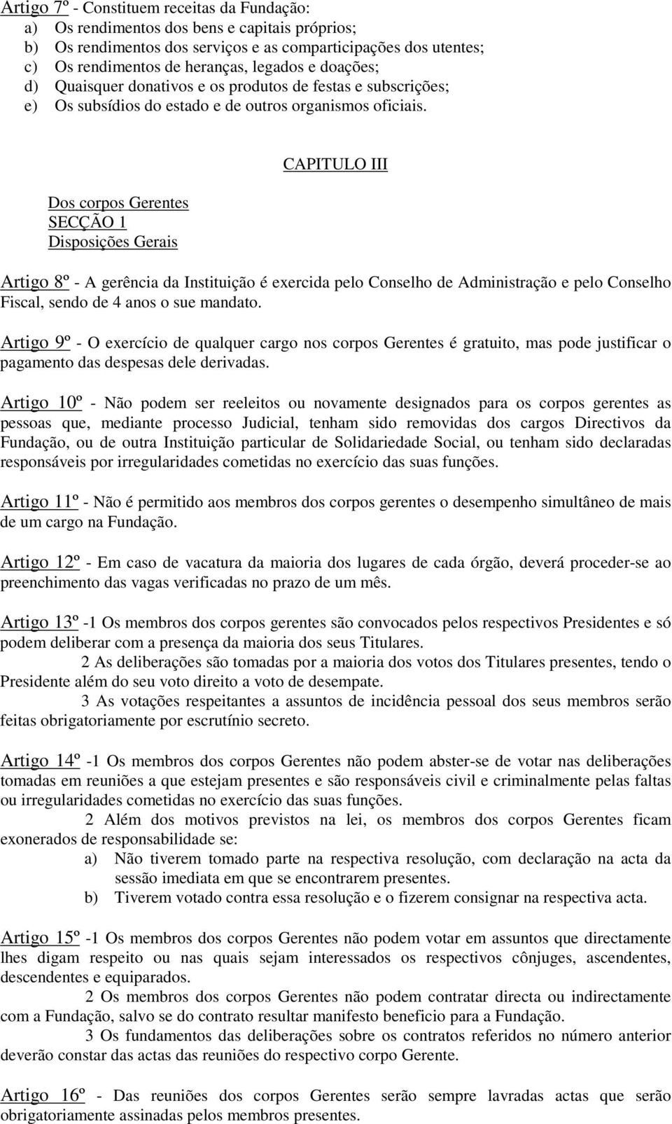 Dos corpos Gerentes SECÇÃO 1 Disposições Gerais CAPITULO III Artigo 8º - A gerência da Instituição é exercida pelo Conselho de Administração e pelo Conselho Fiscal, sendo de 4 anos o sue mandato.