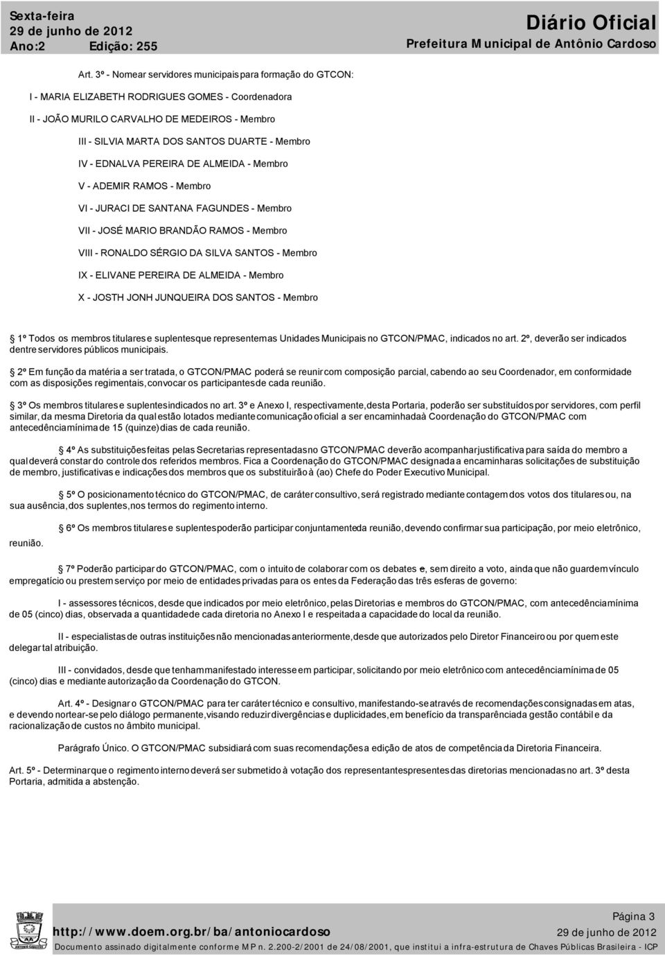 Membro IV - EDNALVA PEREIRA DE ALMEIDA - Membro V - ADEMIR RAMOS - Membro VI - JURACI DE SANTANA FAGUNDES - Membro VII - JOSÉ MARIO BRANDÃO RAMOS - Membro VIII - RONALDO SÉRGIO DA SILVA SANTOS -