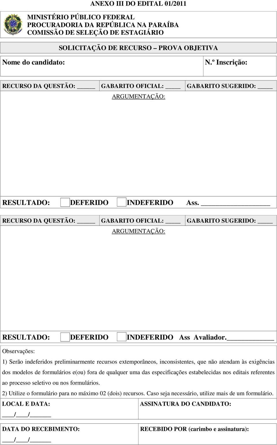 RECURSO DA QUESTÃO: GABARITO OFICIAL: GABARITO SUGERIDO: ARGUMENTAÇÃO: RESULTADO: DEFERIDO INDEFERIDO Ass Avaliador.