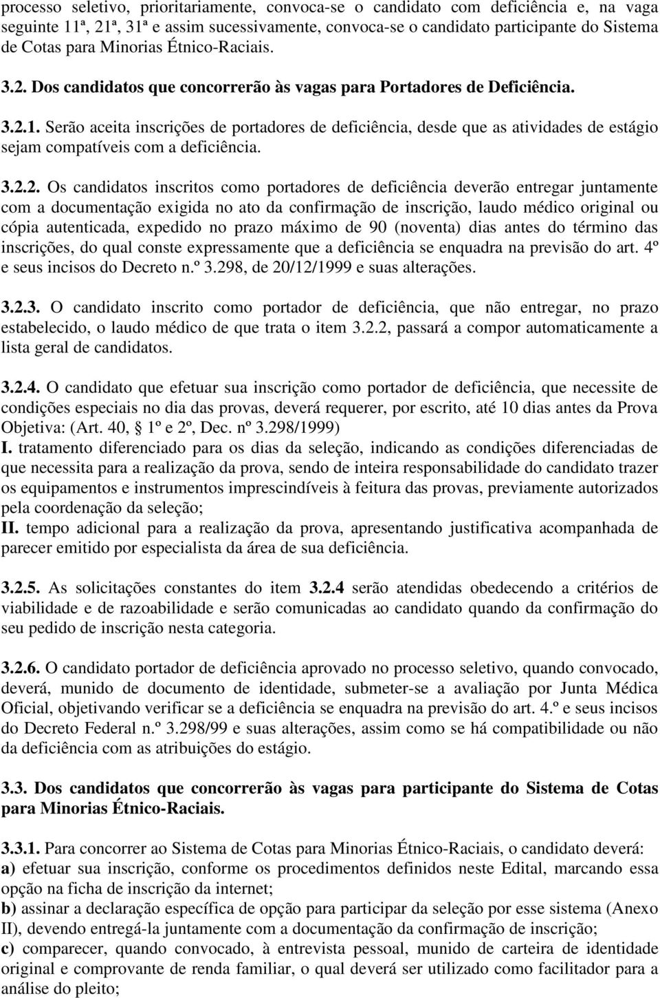 Serão aceita inscrições de portadores de deficiência, desde que as atividades de estágio sejam compatíveis com a deficiência. 3.2.