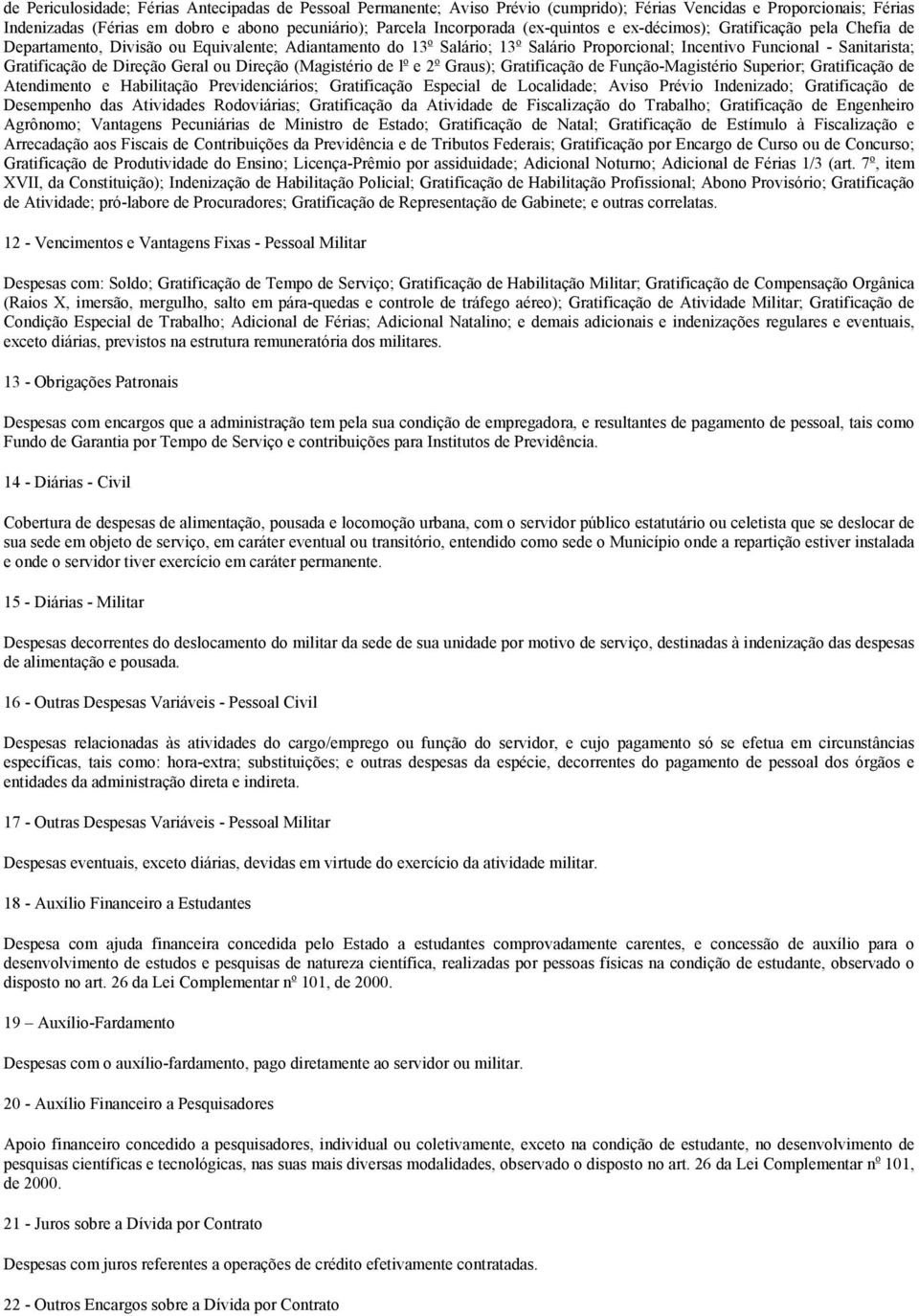 de Direção Geral ou Direção (Magistério de l o e 2 o Graus); Gratificação de Função-Magistério Superior; Gratificação de Atendimento e Habilitação Previdenciários; Gratificação Especial de