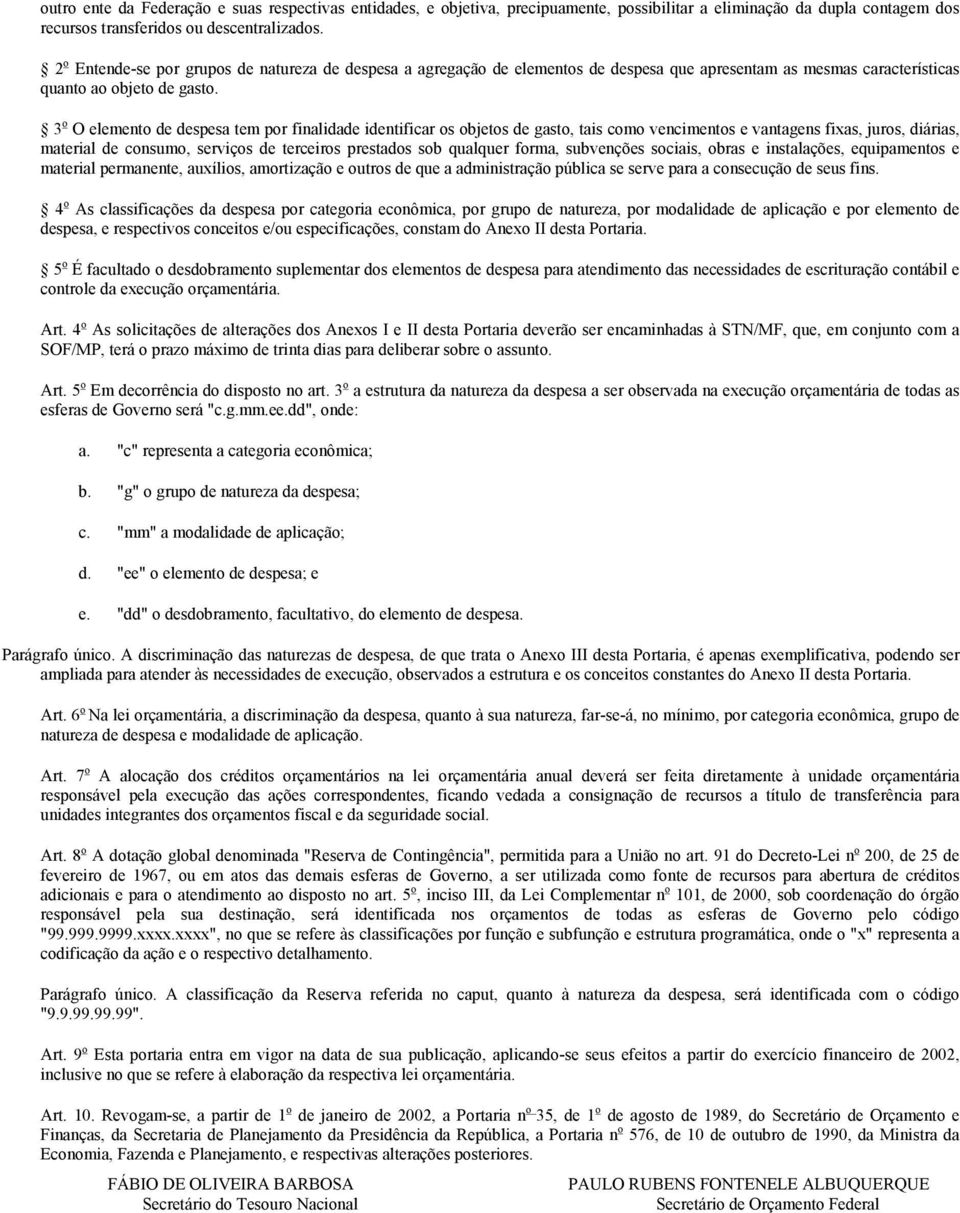 3 o O elemento de despesa tem por finalidade identificar os objetos de gasto, tais como vencimentos e vantagens fixas, juros, diárias, material de consumo, serviços de terceiros prestados sob