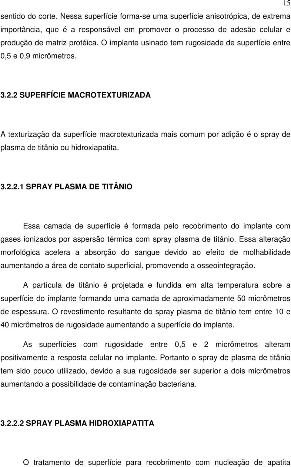 2 SUPERFÍCIE MACROTEXTURIZADA A texturização da superfície macrotexturizada mais comum por adição é o spray de plasma de titânio ou hidroxiapatita. 3.2.2.1 SPRAY PLASMA DE TITÂNIO Essa camada de superfície é formada pelo recobrimento do implante com gases ionizados por aspersão térmica com spray plasma de titânio.