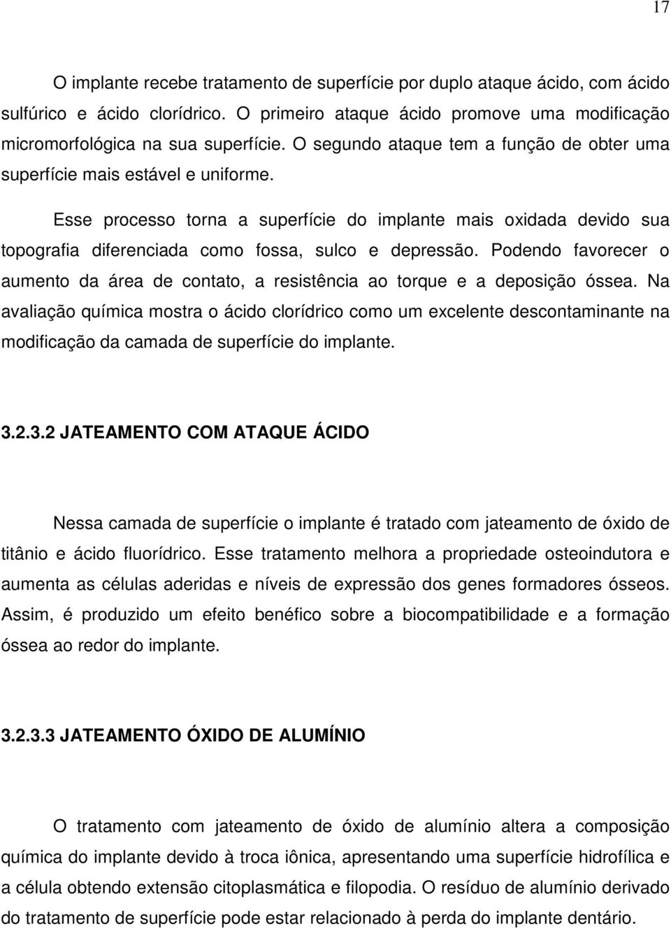 Esse processo torna a superfície do implante mais oxidada devido sua topografia diferenciada como fossa, sulco e depressão.