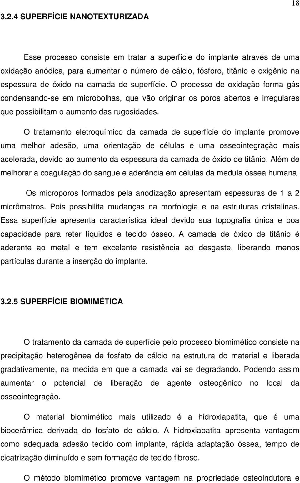 O tratamento eletroquímico da camada de superfície do implante promove uma melhor adesão, uma orientação de células e uma osseointegração mais acelerada, devido ao aumento da espessura da camada de