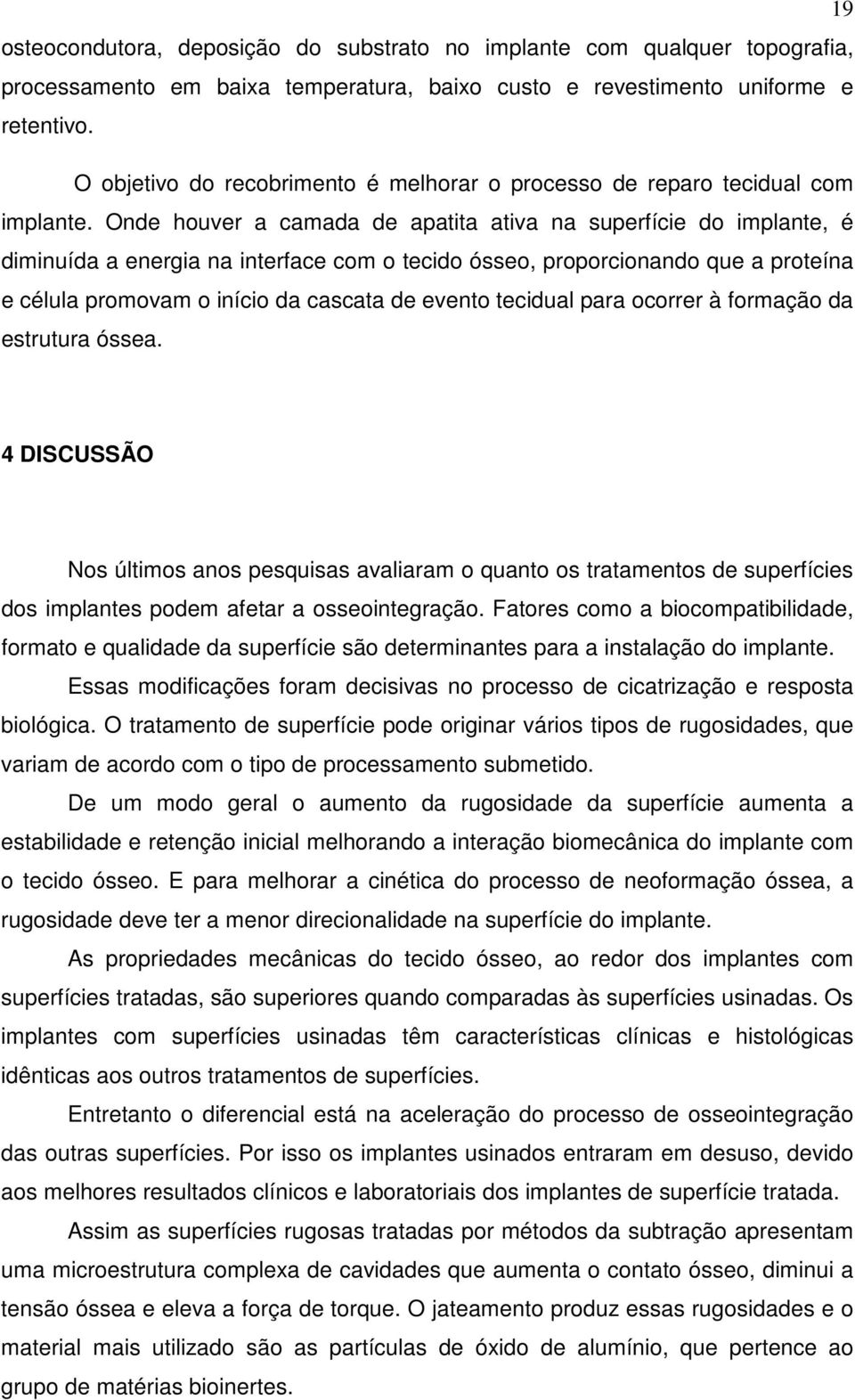 Onde houver a camada de apatita ativa na superfície do implante, é diminuída a energia na interface com o tecido ósseo, proporcionando que a proteína e célula promovam o início da cascata de evento