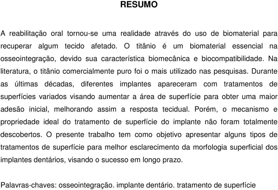 Durante as últimas décadas, diferentes implantes apareceram com tratamentos de superfícies variados visando aumentar a área de superfície para obter uma maior adesão inicial, melhorando assim a