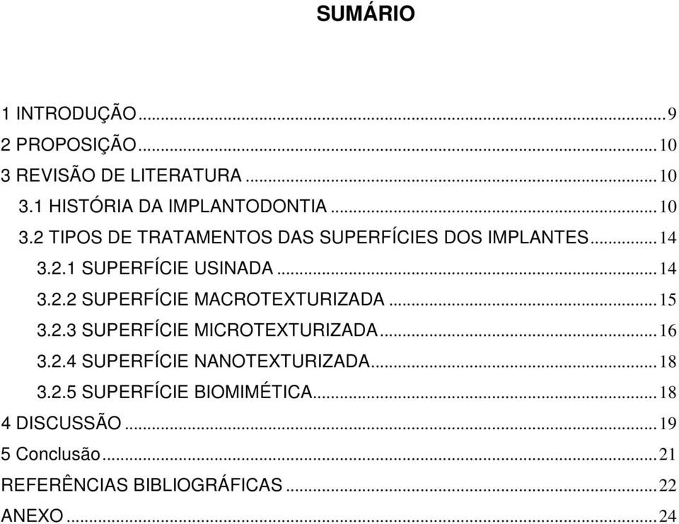 .. 15 3.2.3 SUPERFÍCIE MICROTEXTURIZADA... 16 3.2.4 SUPERFÍCIE NANOTEXTURIZADA... 18 3.2.5 SUPERFÍCIE BIOMIMÉTICA.