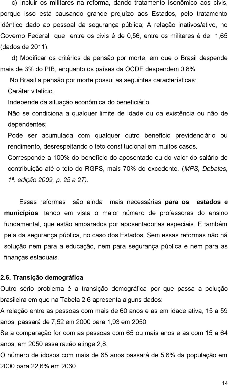 d) Modificar os critérios da pensão por morte, em que o Brasil despende mais de 3% do PIB, enquanto os países da OCDE despendem 0,8%.