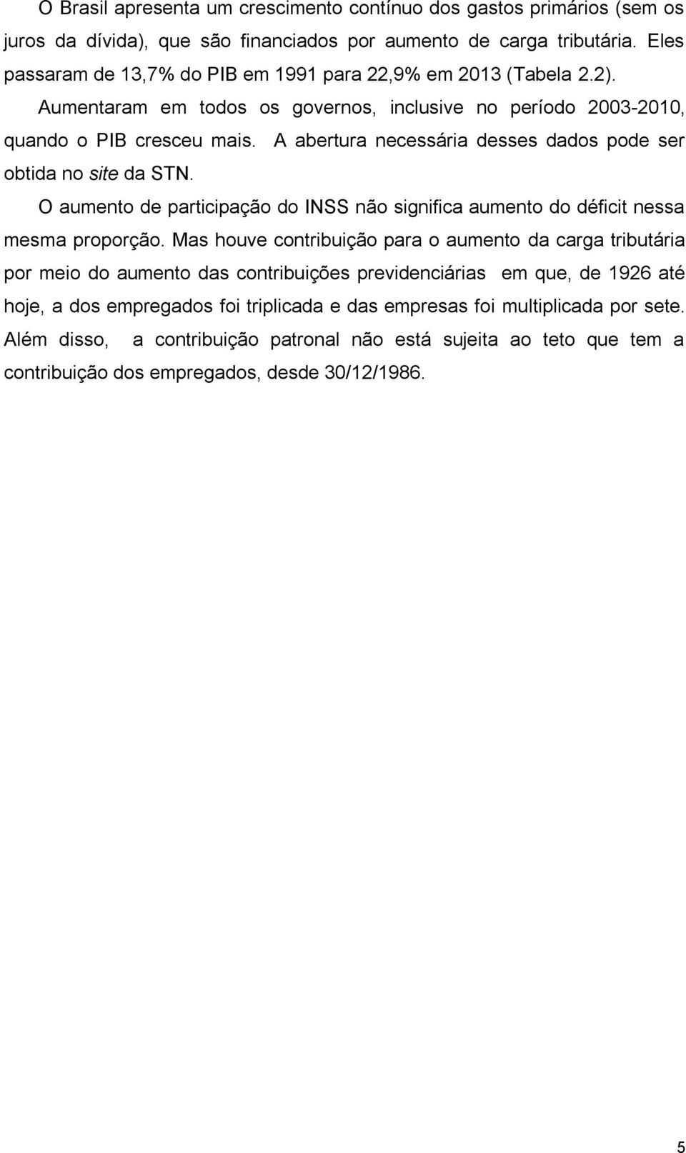 A abertura necessária desses dados pode ser obtida no site da STN. O aumento de participação do INSS não significa aumento do déficit nessa mesma proporção.