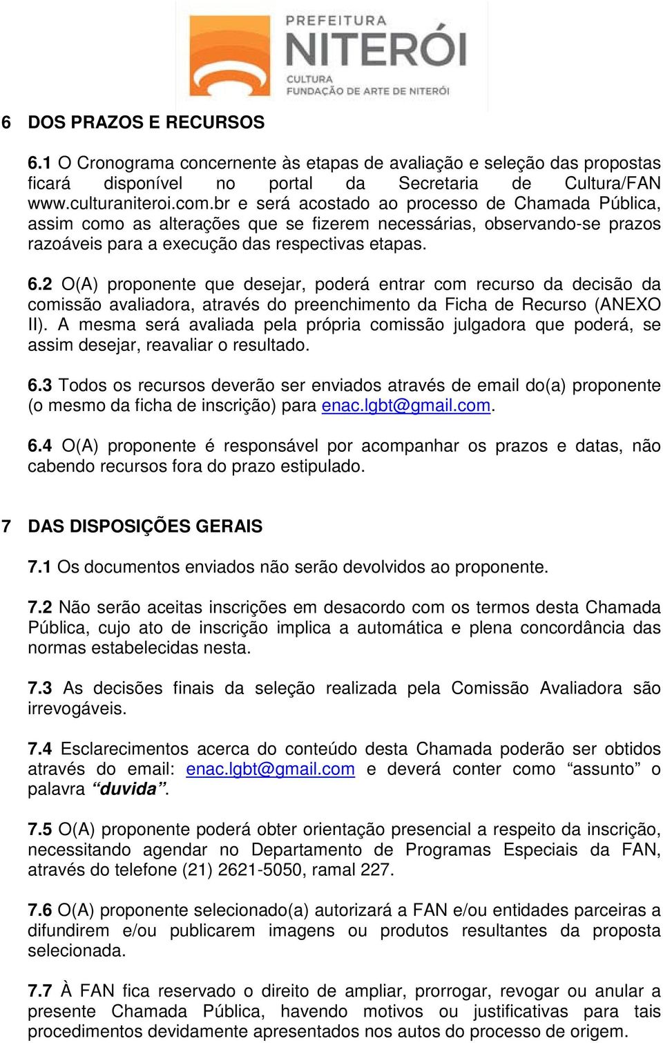 2 O(A) proponente que desejar, poderá entrar com recurso da decisão da comissão avaliadora, através do preenchimento da Ficha de Recurso (ANEXO II).