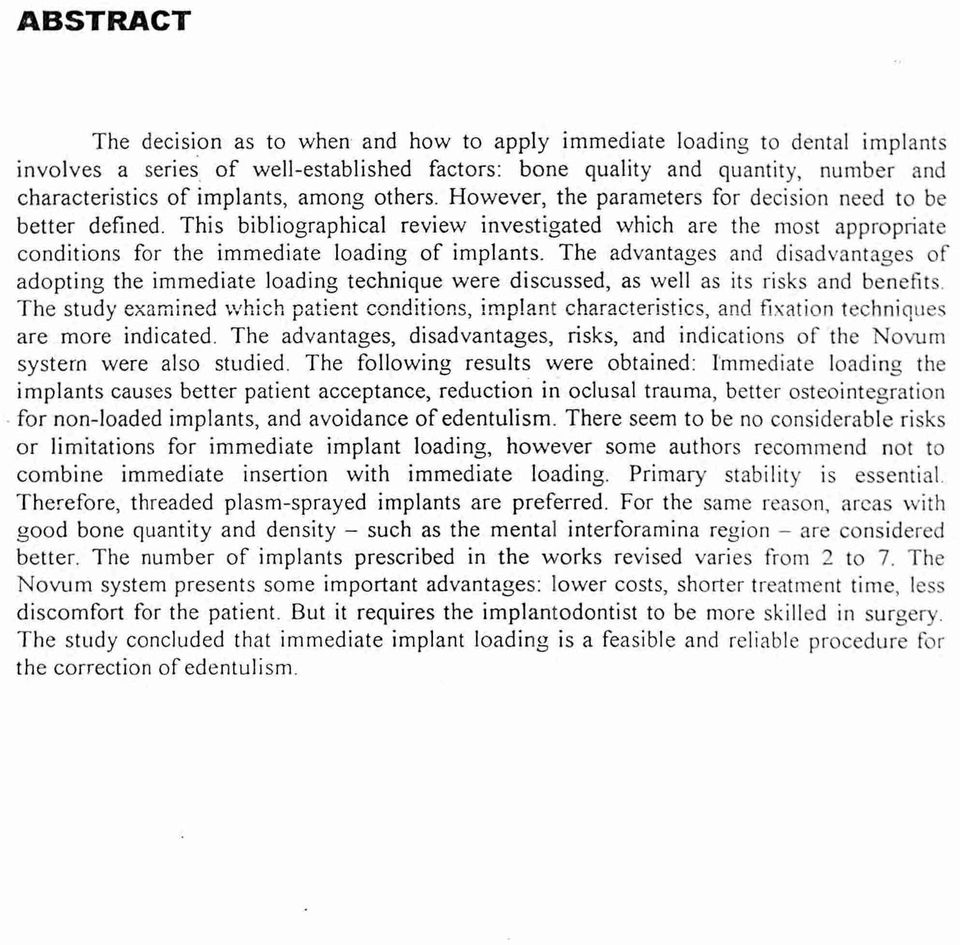 This bibliographical review investigated which are the most appropriate conditions for the immediate loading of implants.