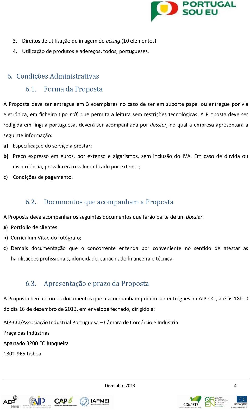 Forma da Proposta A Proposta deve ser entregue em 3 exemplares no caso de ser em suporte papel ou entregue por via eletrónica, em ficheiro tipo pdf, que permita a leitura sem restrições tecnológicas.