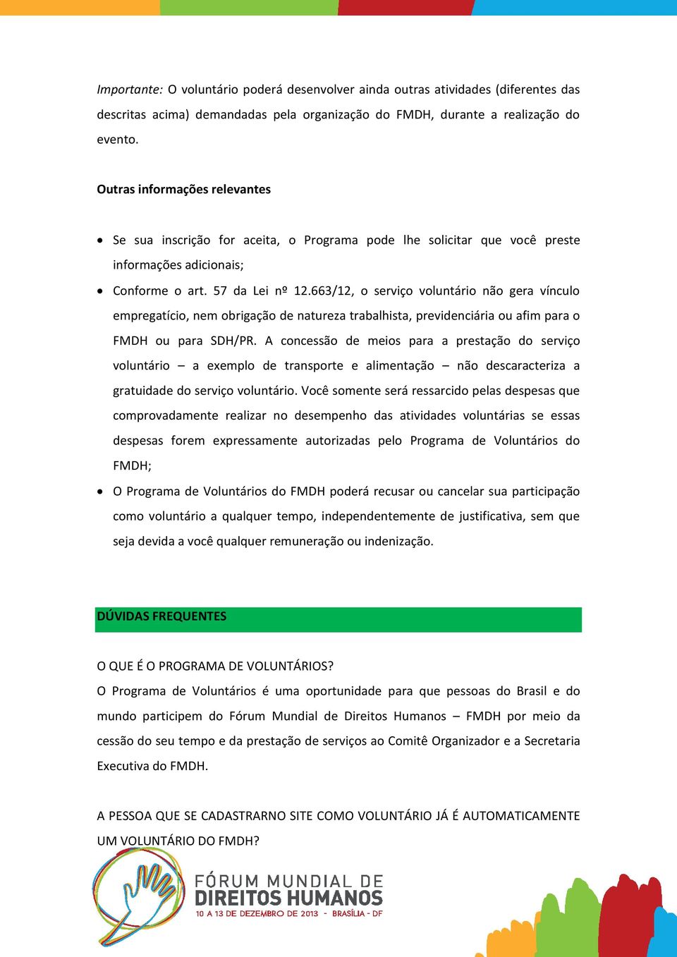 663/12, o serviço voluntário não gera vínculo empregatício, nem obrigação de natureza trabalhista, previdenciária ou afim para o FMDH ou para SDH/PR.