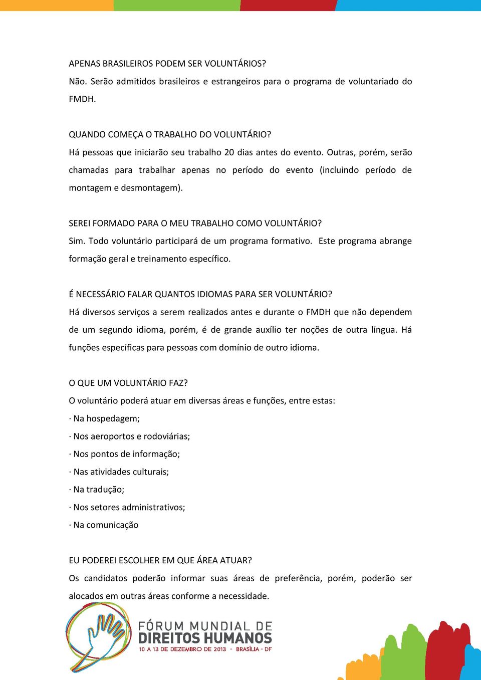 SEREI FORMADO PARA O MEU TRABALHO COMO VOLUNTÁRIO? Sim. Todo voluntário participará de um programa formativo. Este programa abrange formação geral e treinamento específico.