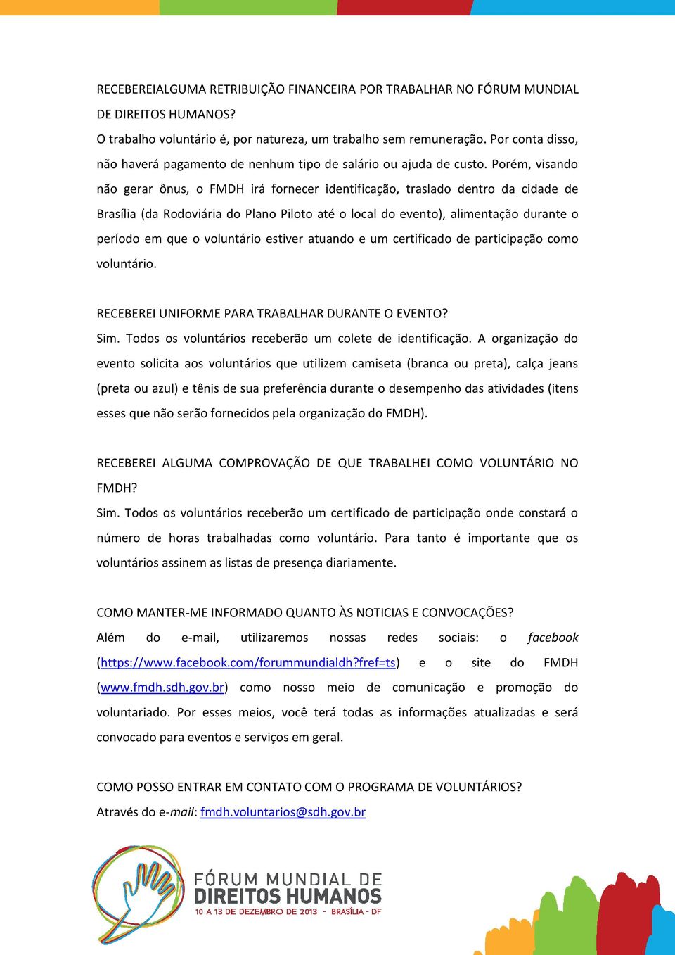 Porém, visando não gerar ônus, o FMDH irá fornecer identificação, traslado dentro da cidade de Brasília (da Rodoviária do Plano Piloto até o local do evento), alimentação durante o período em que o