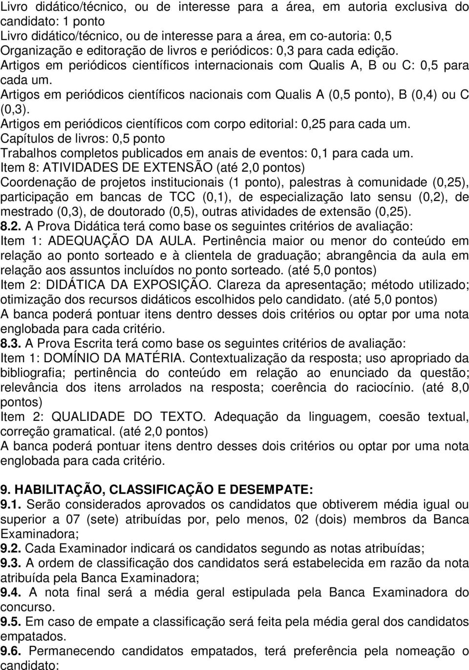 Artigos em periódicos científicos nacionais com Qualis A (0,5 ponto), B (0,4) ou C (0,3). Artigos em periódicos científicos com corpo editorial: 0,25 para cada um.