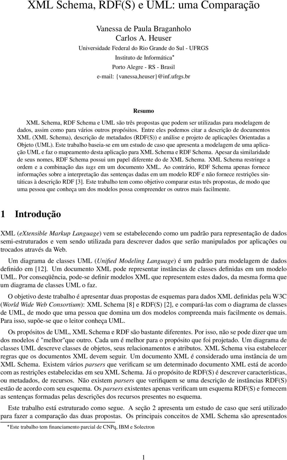 br Resumo XML Schema, RDF Schema e UML são três propostas que podem ser utilizadas para modelagem de dados, assim como para vários outros propósitos.