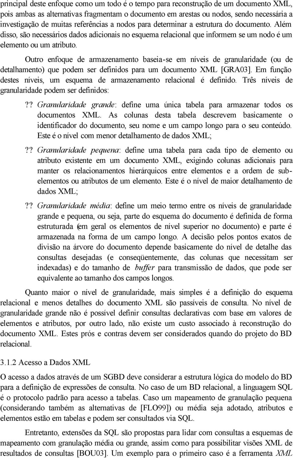 Outro enfoque de armazenamento baseia-se em níveis de granularidade (ou de detalhamento) que podem ser definidos para um documento XML [GRA03].