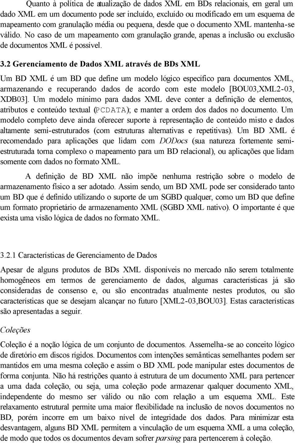 2 Gerenciamento de Dados XML através de BDs XML Um BD XML é um BD que define um modelo lógico específico para documentos XML, armazenando e recuperando dados de acordo com este modelo [BOU03,XML2-03,