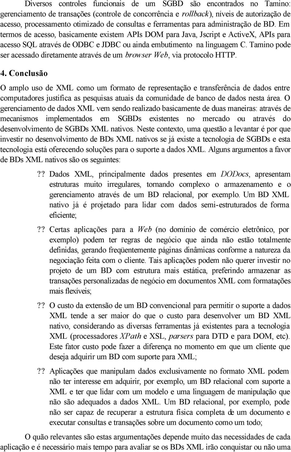 Em termos de acesso, basicamente existem APIs DOM para Java, Jscript e ActiveX, APIs para acesso SQL através de ODBC e JDBC ou ainda embutimento na linguagem C.