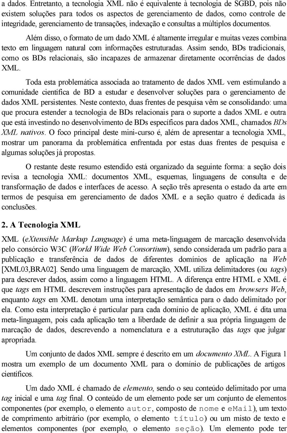 transações, indexação e consultas a múltiplos documentos. Além disso, o formato de um dado XML é altamente irregular e muitas vezes combina texto em linguagem natural com informações estruturadas.