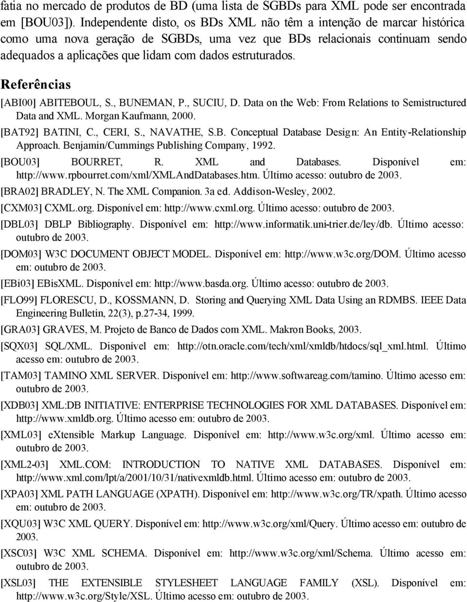 estruturados. Referências [ABI00] ABITEBOUL, S., BUNEMAN, P., SUCIU, D. Data on the Web: From Relations to Semistructured Data and XML. Morgan Kaufmann, 2000. [BAT92] BATINI, C., CERI, S., NAVATHE, S.