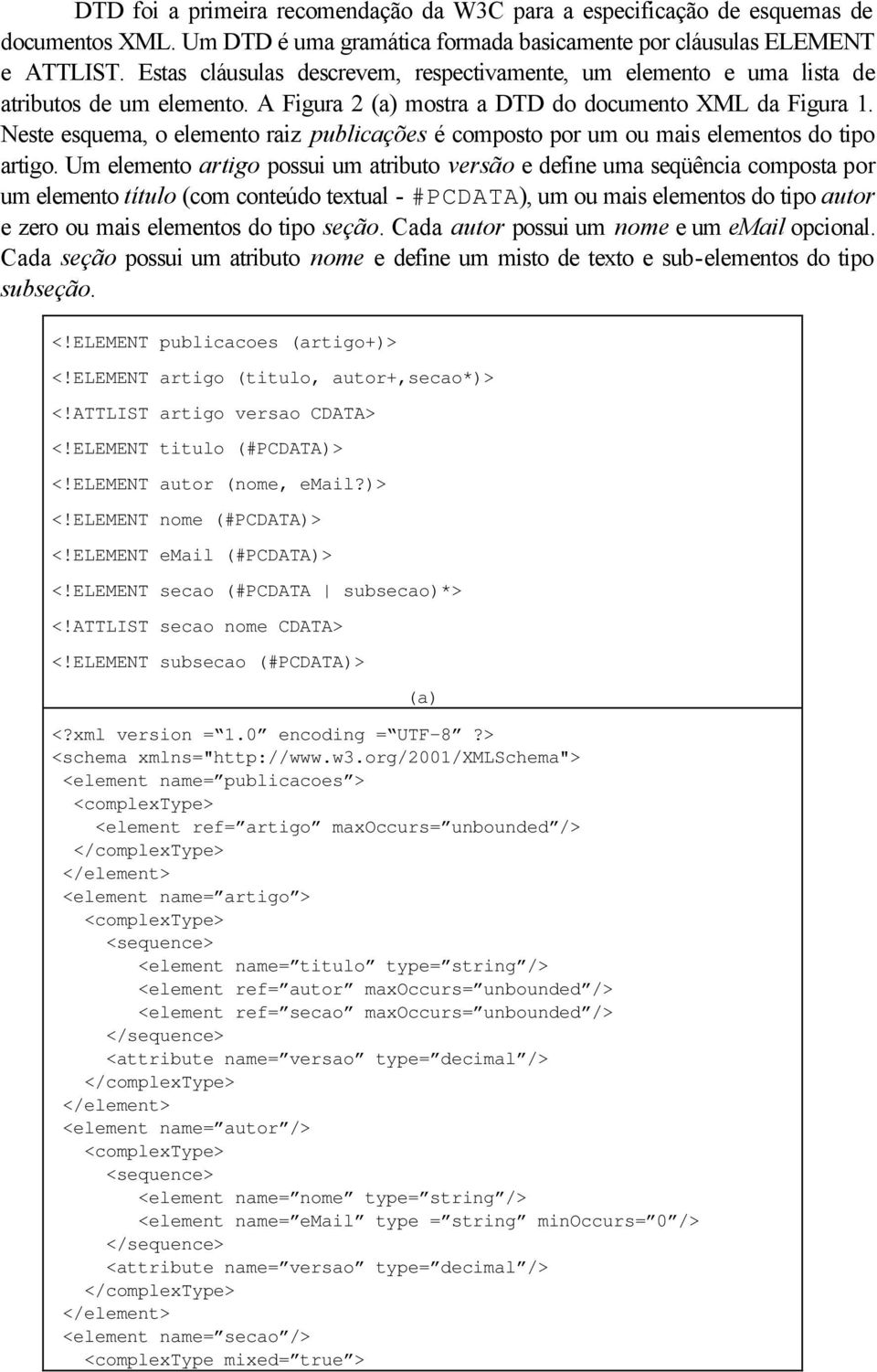 Neste esquema, o elemento raiz publicações é composto por um ou mais elementos do tipo artigo.