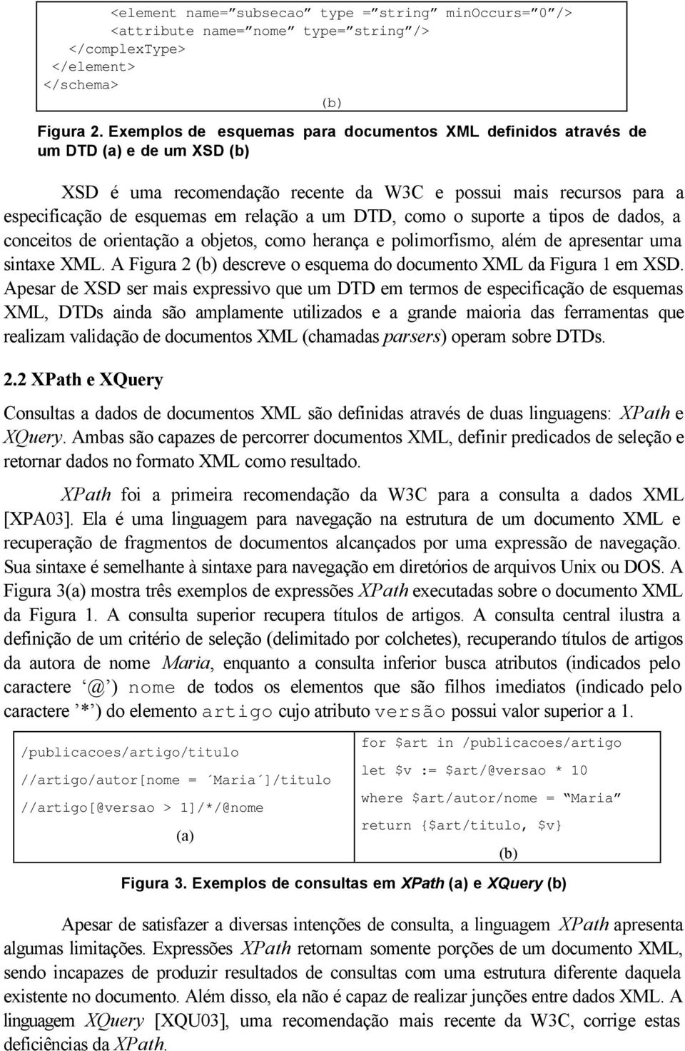 DTD, como o suporte a tipos de dados, a conceitos de orientação a objetos, como herança e polimorfismo, além de apresentar uma sintaxe XML.